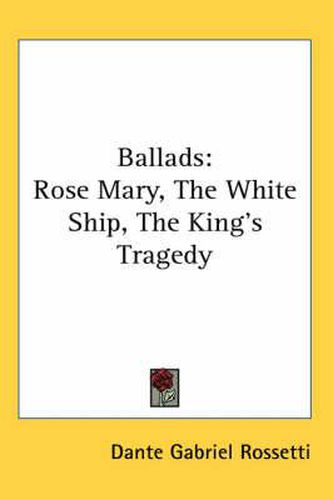 Cover image for Ballads: Rose Mary, the White Ship, the King's Tragedy