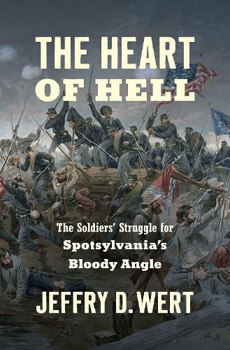 Cover image for The Heart of Hell: The Soldiers' Struggle for Spotsylvania's Bloody Angle