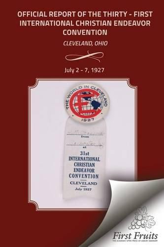 The Official Report Of The Thirty - First International Christian Endeavor Convention: Held in Cleveland, Ohio July 2 - 7, 1927