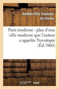 Cover image for Paris Moderne: Plan d'Une Ville Moderne Que l'Auteur a Appelee Novutopie