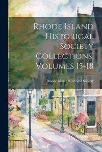 Cover image for Rhode Island Historical Society Collections, Volumes 15-18