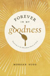 Cover image for Forever in My Goodness: Trusting in the Abundant Favor of God