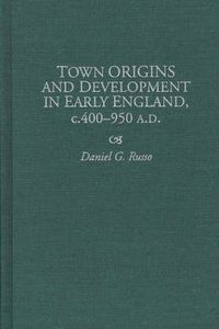 Cover image for Town Origins and Development in Early England, c.400-950 A.D.