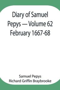 Cover image for Diary of Samuel Pepys - Volume 62: February 1667-68