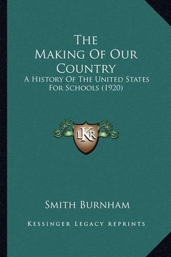 Cover image for The Making of Our Country the Making of Our Country: A History of the United States for Schools (1920) a History of the United States for Schools (1920)