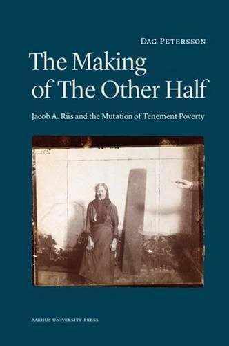 Cover image for Making of the Other Half: Jacob A Riis & the New Image of Tenement Poverty