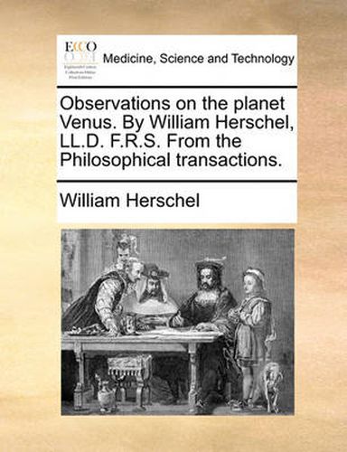 Cover image for Observations on the Planet Venus. by William Herschel, LL.D. F.R.S. from the Philosophical Transactions.
