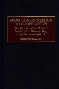 Cover image for From Confrontation to Cooperation: The Takeover of the National People's (East German) Army by the Bundeswehr