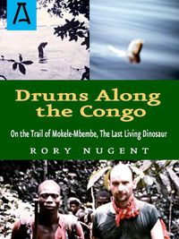 Cover image for Drums Along the Congo: On the Trail of Mokele-Mbembe, the Last Living Dinosaur