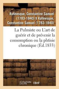 Cover image for La Pulmiste Ou Introduction A l'Art de Guerir Et de Prevenir La Consomption Ou La Phtisie Chronique: Traduit de l'Anglais