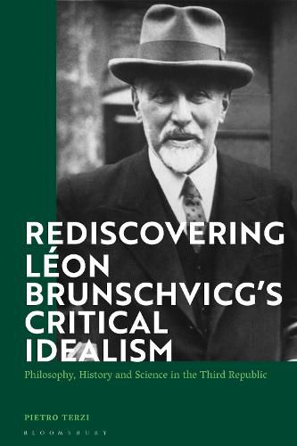 Cover image for Rediscovering Leon Brunschvicg's Critical Idealism: Philosophy, History and Science in the Third Republic