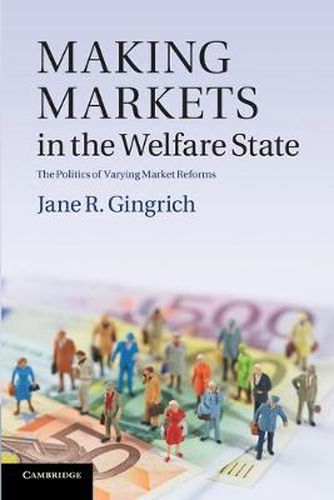 Cover image for Making Markets in the Welfare State: The Politics of Varying Market Reforms