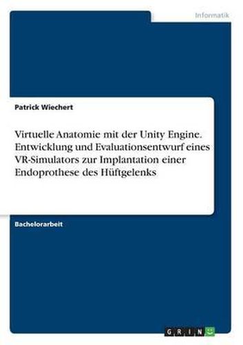 Cover image for Virtuelle Anatomie Mit Der Unity Engine. Entwicklung Und Evaluationsentwurf Eines VR-Simulators Zur Implantation Einer Endoprothese Des Huftgelenks
