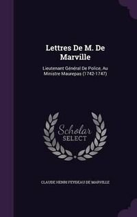 Cover image for Lettres de M. de Marville: Lieutenant General de Police, Au Ministre Maurepas (1742-1747)