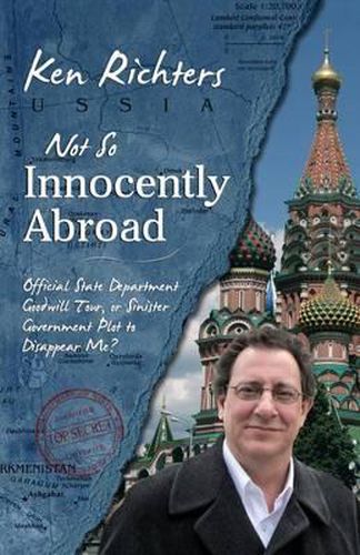 Cover image for Not So Innocently Abroad: Official State Department Tour or Sinister Government Plot to Disappear Me?