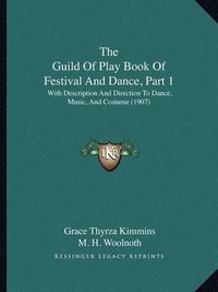 Cover image for The Guild of Play Book of Festival and Dance, Part 1: With Description and Direction to Dance, Music, and Costume (1907)