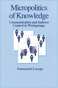 Cover image for The Micropolitics of Knowledge: Communication and Indirect Control in Workgroups