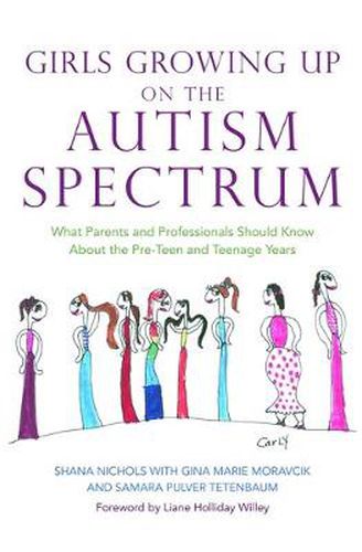 Cover image for Girls Growing Up on the Autism Spectrum: What Parents and Professionals Should Know About the Pre-Teen and Teenage Years