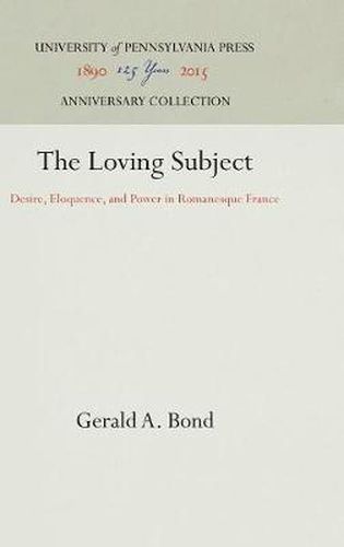 Cover image for The Loving Subject: Desire, Eloquence, and Power in Romanesque France