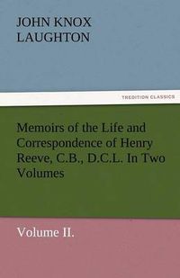 Cover image for Memoirs of the Life and Correspondence of Henry Reeve, C.B., D.C.L. in Two Volumes. Volume II.