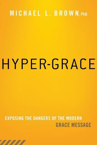 Cover image for Hyper-Grace: Exposing the Dangers of the Modern Grace Message