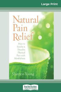 Cover image for Natural Pain Relief: How to Soothe and Dissolve Physical Pain with Mindfulness (16pt Large Print Edition)