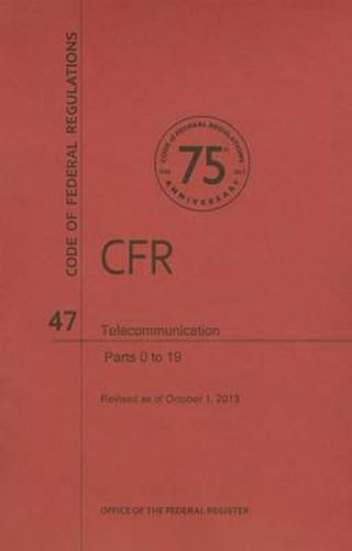 Cover image for Code of Federal Regulations, Title 47, Telecommunication, PT. 0-19, Revised as of October 1, 2013