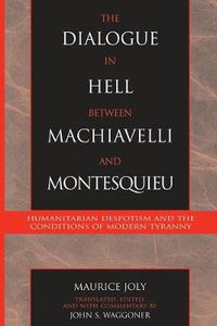 Cover image for The Dialogue in Hell between Machiavelli and Montesquieu: Humanitarian Despotism and the Conditions of Modern Tyranny