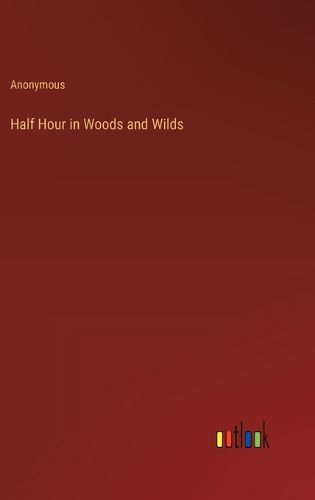 Cover image for Half Hour in Woods and Wilds