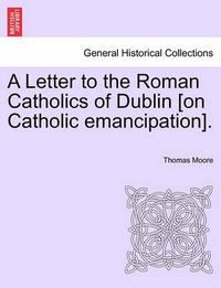 Cover image for A Letter to the Roman Catholics of Dublin [on Catholic Emancipation].