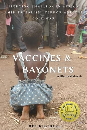 Cover image for Vaccines and Bayonets: Fighting Smallpox in Africa amid Tribalism, Terror and the Cold War