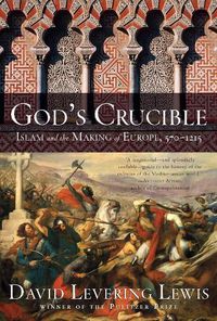 Cover image for God's Crucible: Islam and the Making of Europe, 570-1215