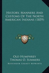 Cover image for History, Manners and Customs of the North American Indians (History, Manners and Customs of the North American Indians (1859) 1859)