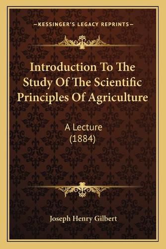 Introduction to the Study of the Scientific Principles of Agriculture: A Lecture (1884)