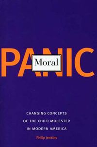 Cover image for Moral Panic: Changing Concepts of the Child Molester in Modern America