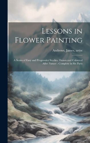 Cover image for Lessons in Flower Painting