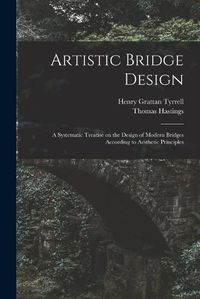 Cover image for Artistic Bridge Design [microform]: a Systematic Treatise on the Design of Modern Bridges According to Aesthetic Principles