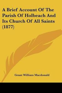 Cover image for A Brief Account of the Parish of Holbeach and Its Church of All Saints (1877)