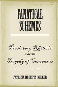 Cover image for Fanatical Schemes: Proslavery Rhetoric and the Tragedy of Consensus