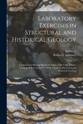 Cover image for Laboratory Exercises in Structural and Historical Geology; a Laboratory Manual Based on Folios of the United States Geological Survey, for use With Classes in Structural and Historical Geology