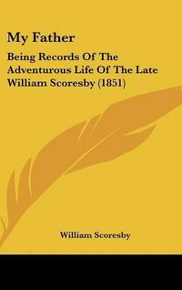 Cover image for My Father: Being Records Of The Adventurous Life Of The Late William Scoresby (1851)