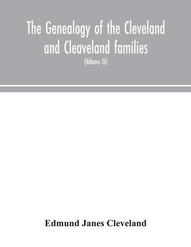 Cover image for The genealogy of the Cleveland and Cleaveland families. An attempt to trace, in both the male and female lines, the posterity of Moses Cleveland who came from Ipswich, County Suffolk, England, about 1635 was of Woburn, Middlesex County Massachusetts; Of Alexan