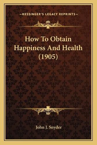 How to Obtain Happiness and Health (1905)