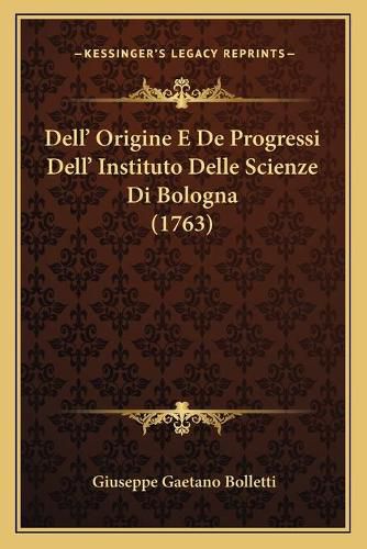 Cover image for Dell' Origine E de Progressi Dell' Instituto Delle Scienze Di Bologna (1763)