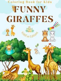 Cover image for Funny Giraffes Coloring Book for Kids Cute Scenes of Adorable Giraffes and Friends Perfect Gift for Children