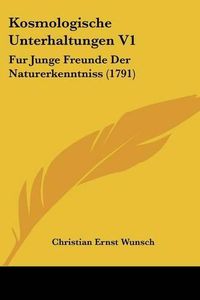 Cover image for Kosmologische Unterhaltungen V1: Fur Junge Freunde Der Naturerkenntniss (1791)