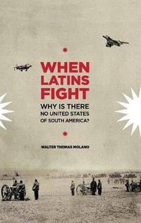 Cover image for When Latins Fight: Why There is No United States of South America