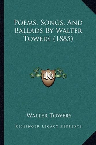 Cover image for Poems, Songs, and Ballads by Walter Towers (1885)