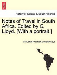 Cover image for Notes of Travel in South Africa. Edited by G. Lloyd. [With a Portrait.]