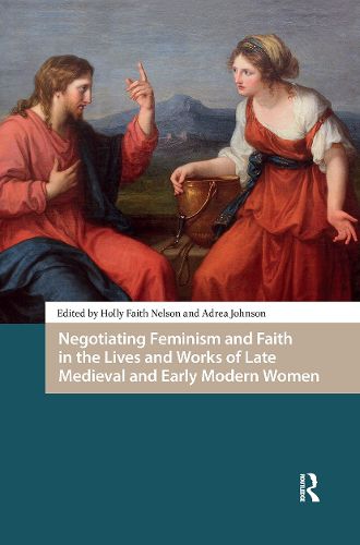 Cover image for Negotiating Feminism and Faith in the Lives and Works of Late Medieval and Early Modern Women